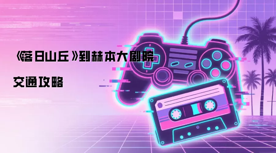 《落日山丘》前往赫本大剧院交通攻略