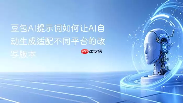 豆包AI提示词如何让AI自动生成适配各平台的改写版本