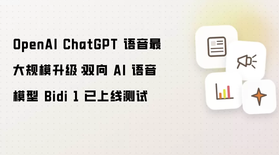OpenAI ChatGPT 语音最大规模更新：双向 AI 语音模型 Bidi 1 已开始测试