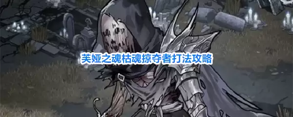 芙娅之魂枯魂掠夺者攻略打法