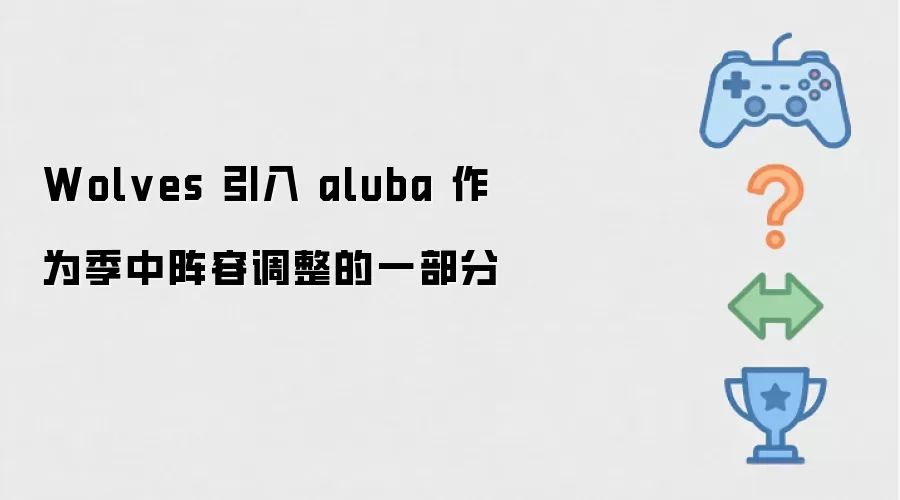 Wolves 引入 aluba 作为季中阵容调整一环