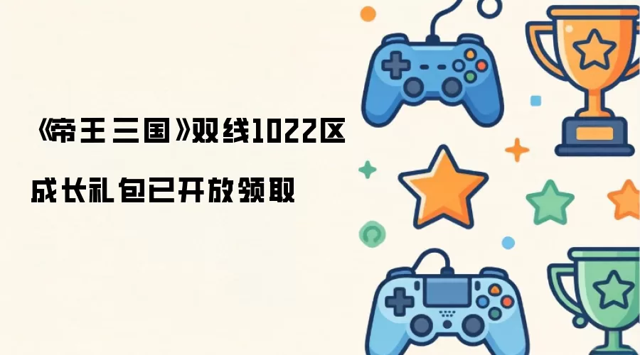 帝王·三国双线1022区成长礼包已开放领取