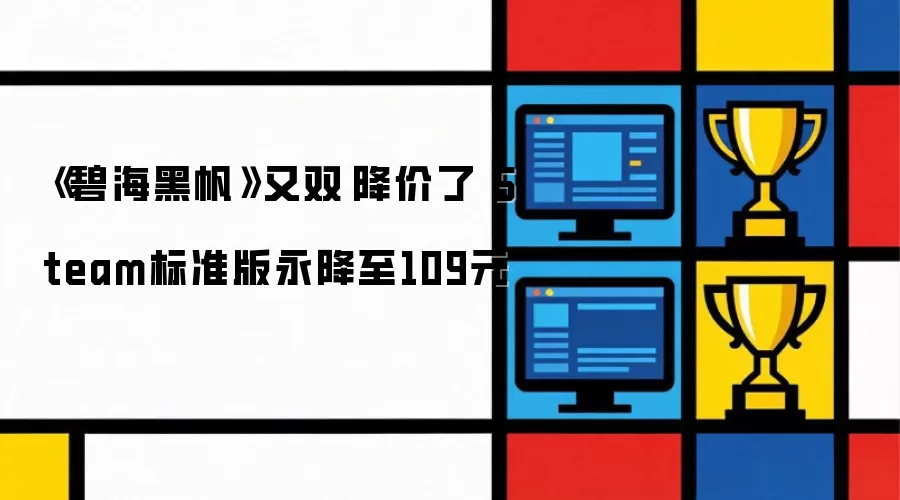 《碧海黑帆》又双叒降价了 Steam标准版永降至109元