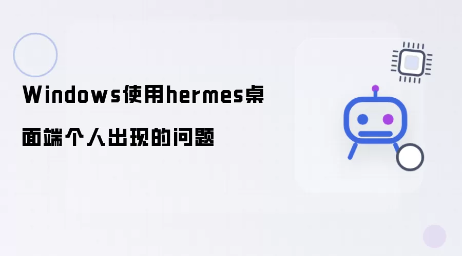 Windows使用hermes桌面端个人出现的问题