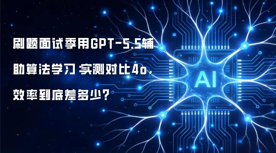 刷题面试季用GPT-5.5辅助算法学习：实测对比4o，效率到底差多少？