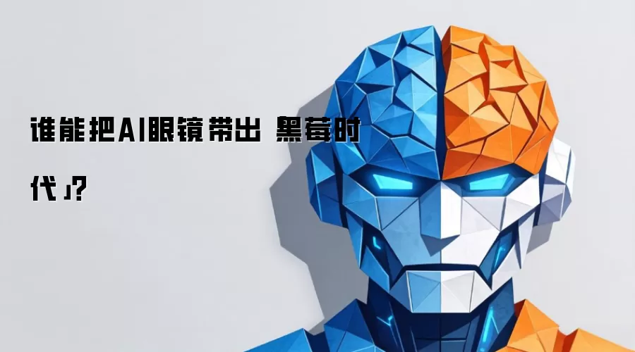 谁能把AI眼镜带出黑莓时代