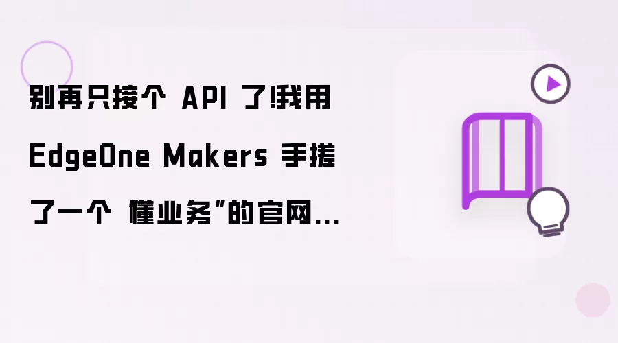 别再只接个 API 了！我用 EdgeOne Makers 手搓了一个懂业务的官网售前 AI