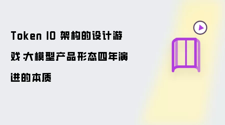 Token IO 架构的设计游戏:大模型产品形态四年演进的本质