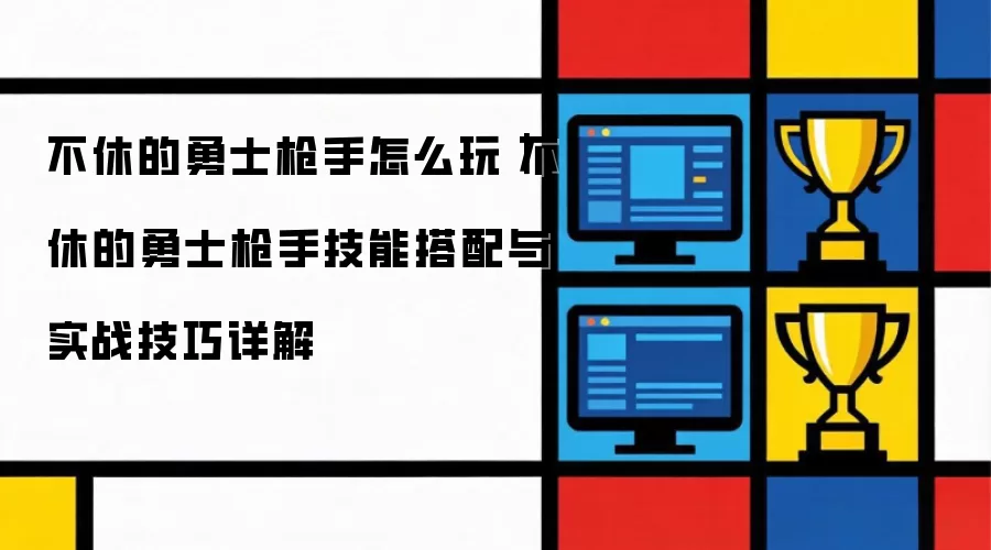 不休的勇士枪手怎么玩:不休的勇士枪手技能搭配与实战技巧详解