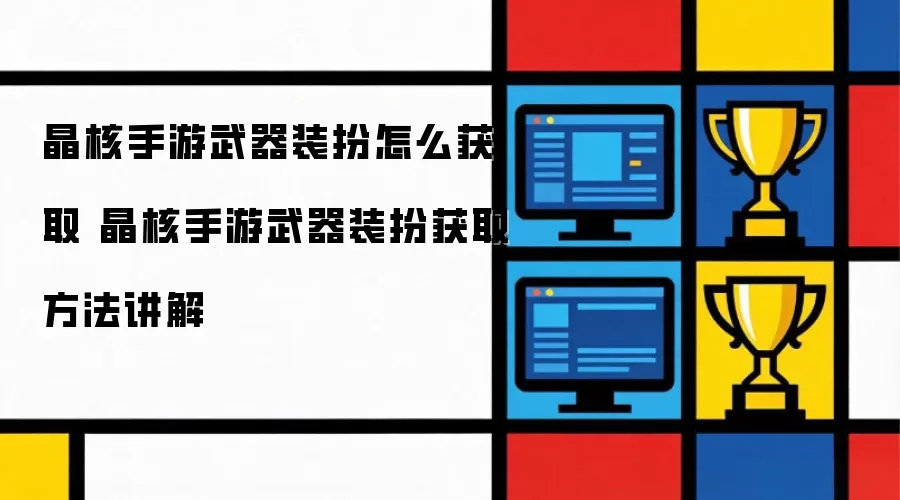 晶核手游武器装扮获取方法讲解 晶核手游武器装扮怎么获取
