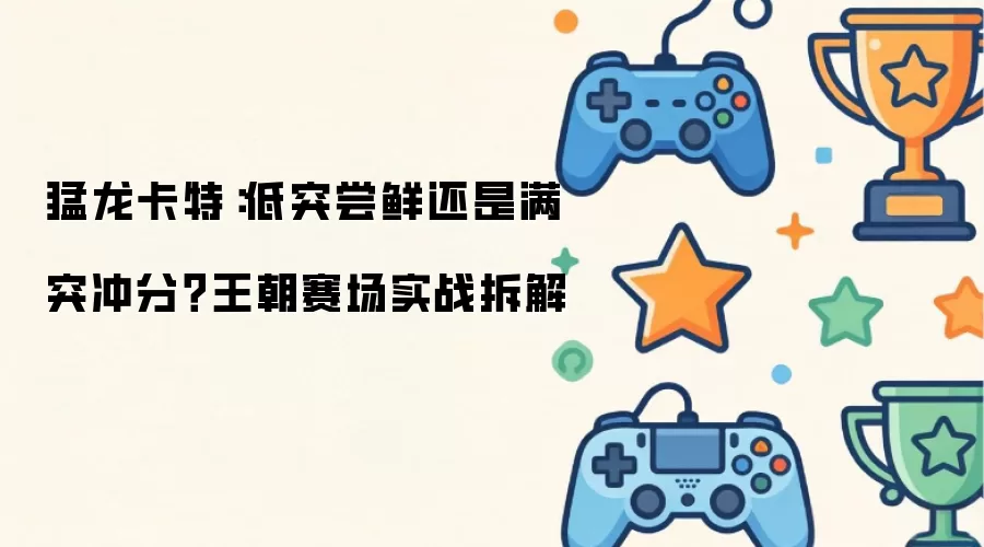 猛龙卡特：低突尝鲜还是满突冲分 王朝赛场实战拆解