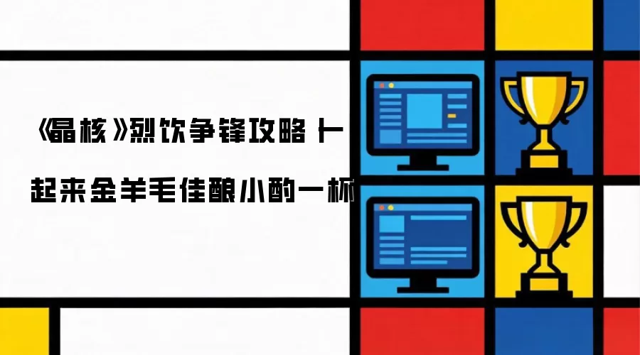 晶核烈饮争锋攻略:一起来金羊毛佳酿小酌一杯