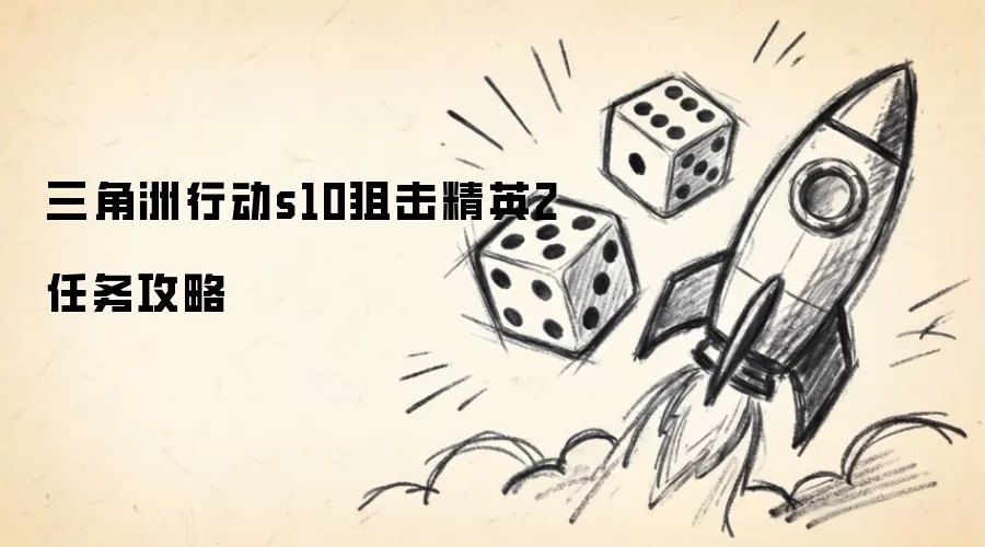 三角洲行动s10狙击精英2任务攻略指南