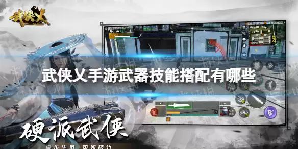 《武侠乂手游》武器技能搭配 连招有哪些