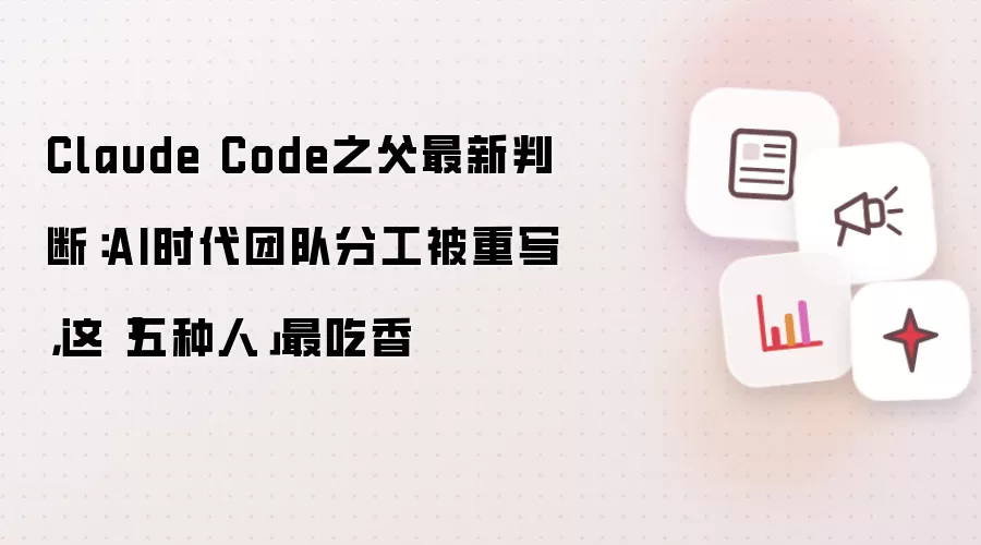 Claude Code之父最新判断：AI时代团队分工被重写：这「五种人」最吃香