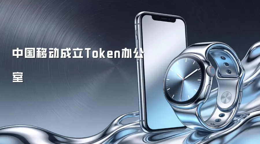 中国移动设立Token办公室