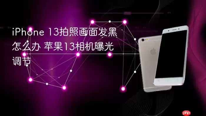 iPhone 13拍照画面发黑怎么办 苹果13相机曝光调节