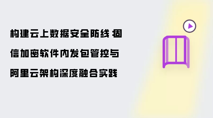 筑牢云上数据安全防线：固信加密软件内发包管控与阿里云架构深度整合实践