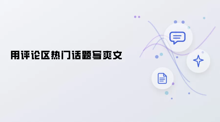 用评论区热门话题写爽文