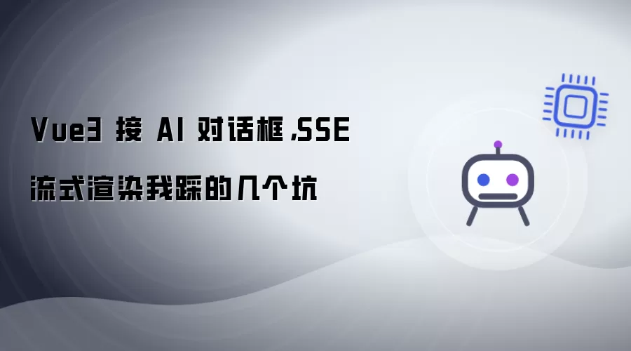Vue3 接 AI 对话框,SSE 流式渲染我踩的几个坑