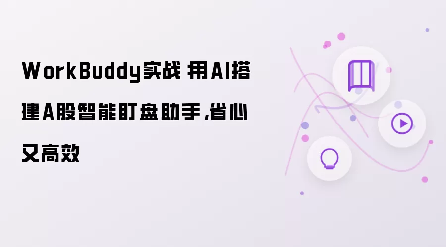 WorkBuddy实战：用AI搭建A股智能盯盘助手，省心又高效