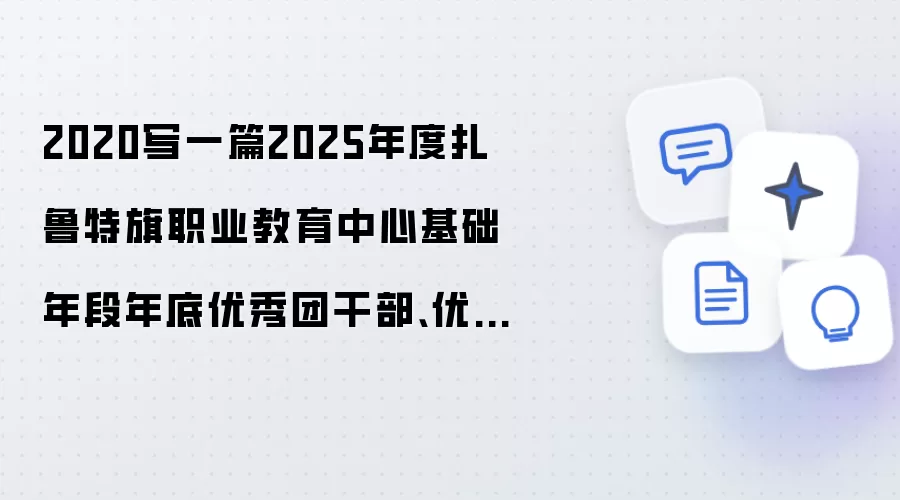 2020写一篇2025年度扎鲁特旗职业教育中心基础年段年底优秀团干部、优秀学生干部、德育之星、学习之星、体育自之星、艺术之星、劳动之星表彰大会主持词，书记讲话是最后，结束语
