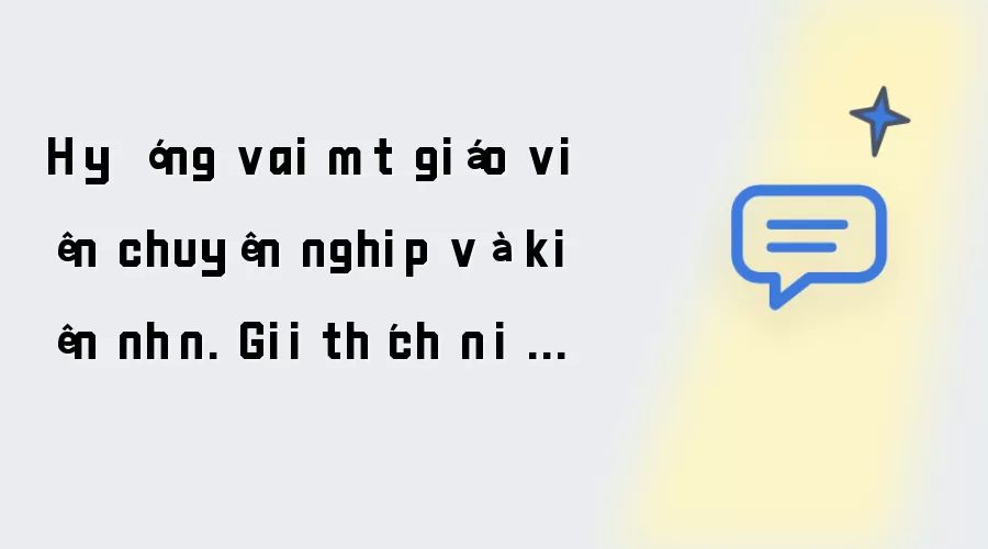 Hãy đóng vai một giáo viên chuyên nghiệp và kiên nhẫn. Giải thích nội dung sau một cách rõ ràng, dễ hiểu, phù hợp với trình độ học sinh trung học. Tránh sử dụng thuật ngữ quá phức tạp