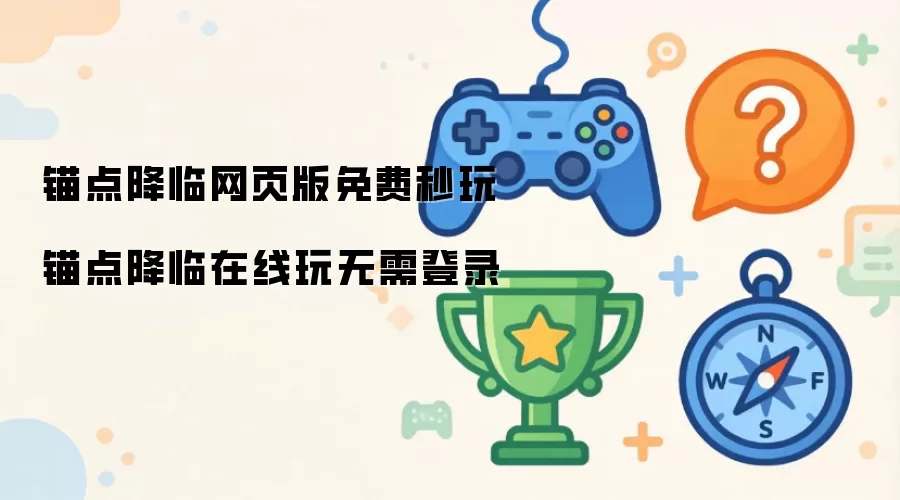 锚点降临网页版免费秒玩 锚点降临在线玩无需登录