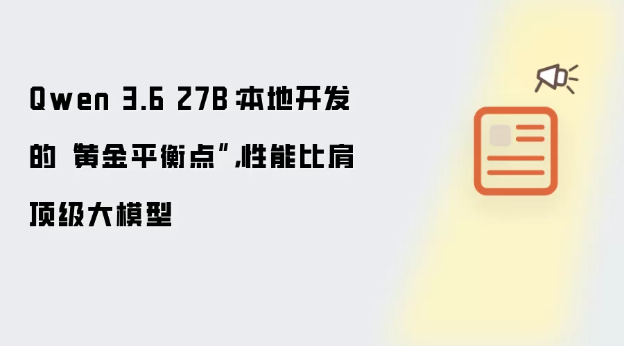 Qwen 3.6 27B：本地开发的“黄金平衡点”：性能比肩顶级大模型