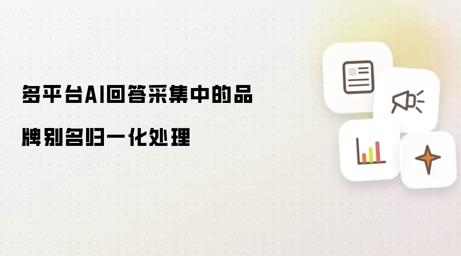多平台AI回答采集之品牌别名归一化处理