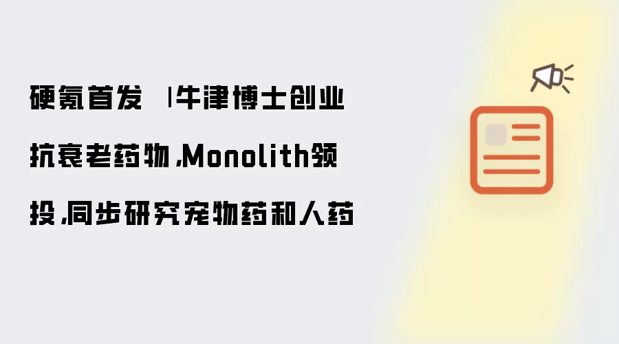 硬氪首发 | 牛津博士创业抗衰老药物：Monolith领投 同步研究宠物药和人药
