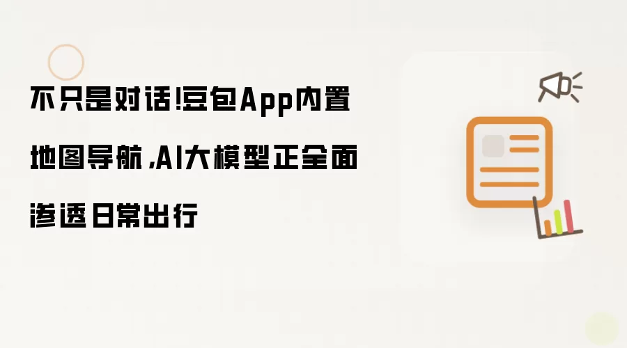 不只是对话：豆包App内置地图导航：AI大模型正全面渗透日常出行
