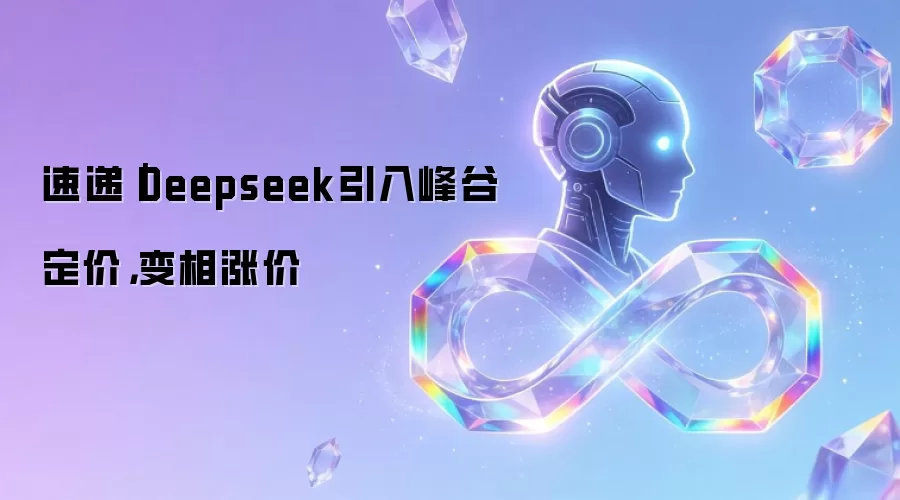 速递：Deepseek引入峰谷定价，变相涨价