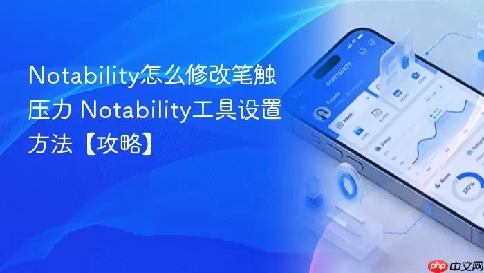Notability笔触压力怎么修改 Notability工具设置方法【攻略】