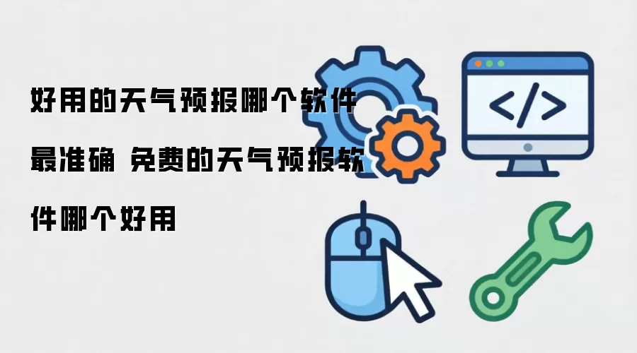 哪款天气预报软件最准确 免费天气预报软件哪家好用