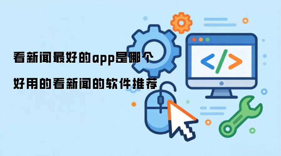 哪个app看新闻最好 好用的新闻软件推荐
