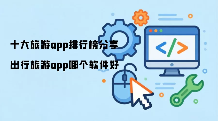 十大旅游app排行榜推荐 出行旅游app哪个软件好