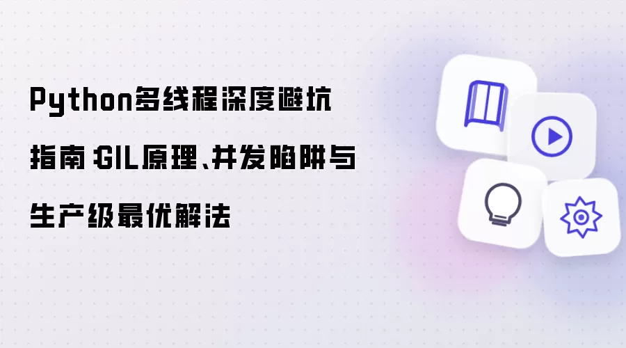 Python多线程深度避坑指南：GIL原理 并发陷阱与生产级最优解法