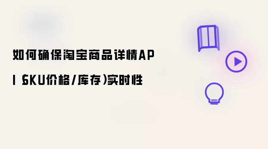 如何确保淘宝商品详情API（SKU价格/库存）实时性
