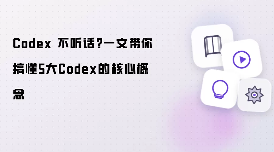 Codex 不听话 一文带你搞懂5大Codex的核心概念