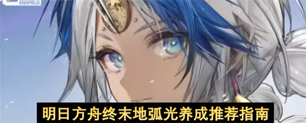 明日方舟终末地弧光养成推荐指引