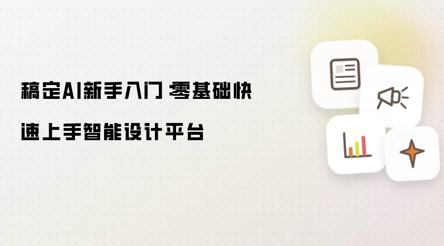 稿定AI新手入门:零基础快速上手智能设计平台