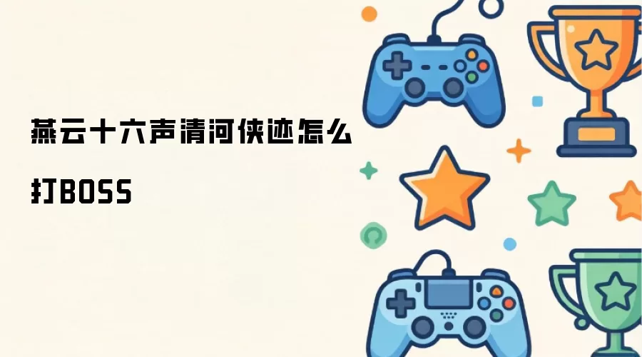 燕云十六声清河侠迹怎么打BOSS