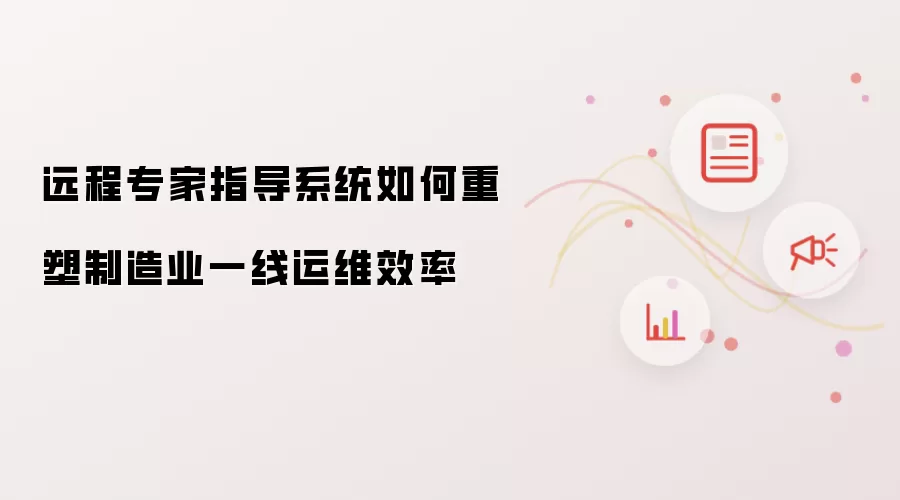 远程专家指导系统如何推动制造业一线运维效率重塑