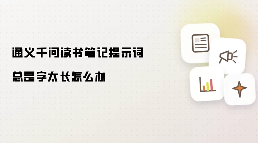 通义千问读书笔记提示词经常字太长怎么办