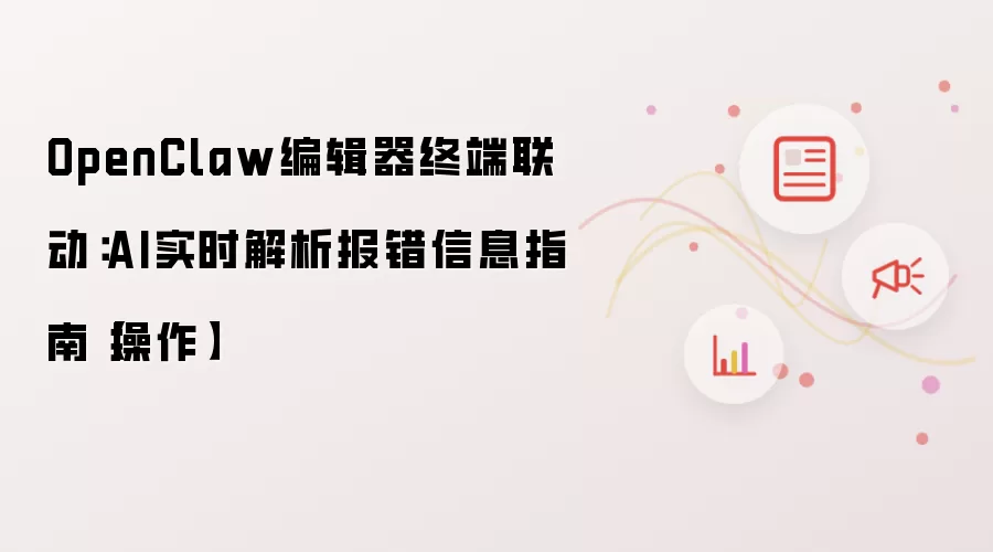 OpenClaw编辑器终端联动：AI实时解析报错信息指引【操作】