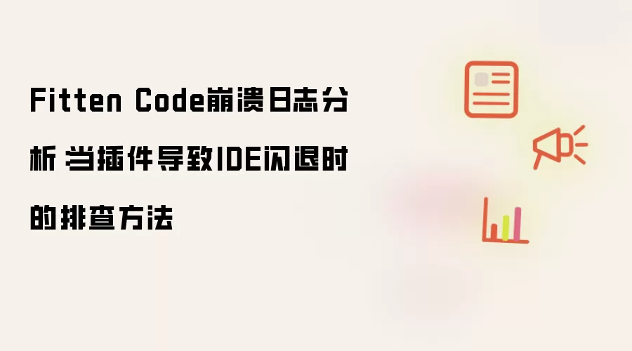 Fitten Code崩溃日志分析：插件导致IDE闪退的排查方法