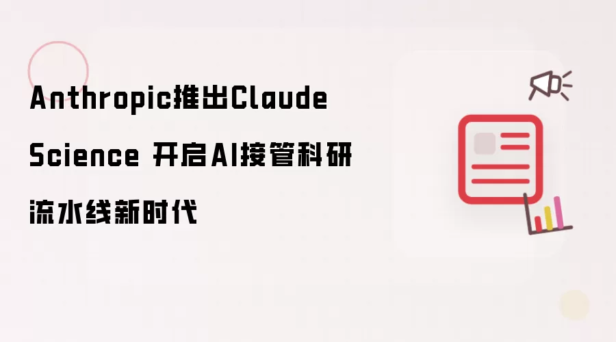 Anthropic发布Claude Science 启动AI接管科研流水线新纪元