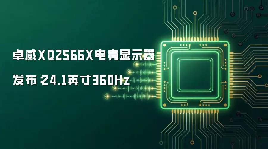卓威XQ2566X电竞显示器推出：24.1英寸360Hz