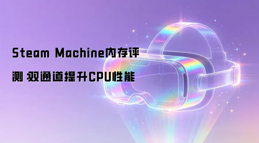 Steam Machine内存评测：双通道提高CPU性能